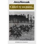 Okładka: Jerzy Korczak - Cóżeś ty za pani... O walkach armii "Poznań" 12-19 września 1939 r.