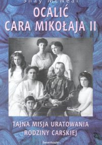 Okładka: Shay McNeal - Ocalić cara Mikołaja II. Tajna misja uratowania rodziny carskiej.