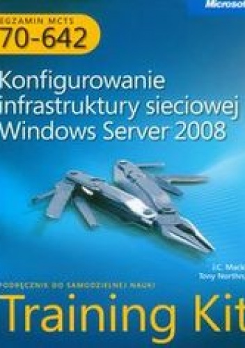 Mackin J.C. - Egzamin MCTS 70-642 Konfigurowanie infrastruktury sieciowej Windows Server 2008 z płytą CD