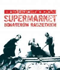 Okładka: Jáchym Topol - Supermarket bohaterów radzieckich