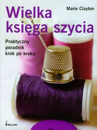 Okładka: Marie Clayton - Wielka księga szycia. Praktyczny poradnik krok po kroku