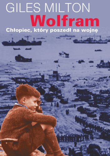 Okładka: Giles Milton - Wolfram, chłopiec, który poszedł na wojnę