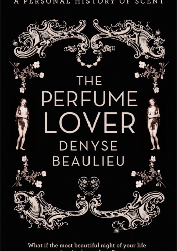 Okładka: Denyse Beaulieu - The Perfume Lover. A Personal History of Scent