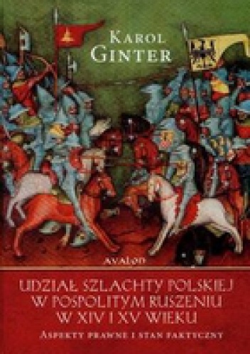 Okładka: Karol Ginter - Udział szlachty polskiej w pospolitym ruszeniu w XIV i XV wieku Aspekty prawne i stan faktyczny