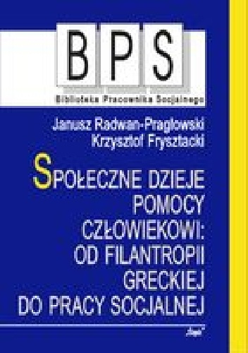 Okładka: Janusz Radwan- Pragłowski - Społeczne dzieje pomocy człowiekowi: Od filantropii greckiej do pracy socjalnej