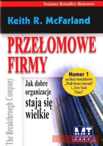 Okładka: Keith R. McFarland - Przełomowe Firmy. Jak Dobre Organizacje Stają Się Wielkie