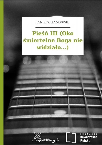 Okładka: Jan Kochanowski - Pieśń III (Oko śmiertelne Boga nie widziało...)