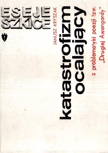 Okładka: Janusz Kryszak - Katastrofizm ocalający: Z problematyki poezji tzw. "Drugiej Awangardy"