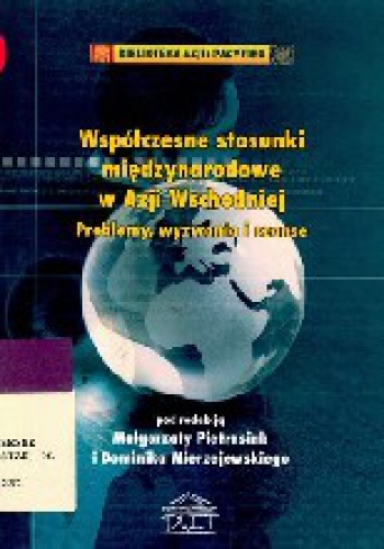 Okładka: Dominik Mierzejewski - Współczesne stosunki międzynarodowe w Azji Wschodniej: Problemy, wyzwania i szanse
