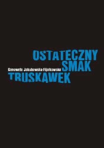 Okładka: Genowefa Jakubowska-Fijałkowska - Ostateczny smak truskawek