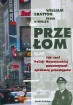 Okładka: William Bratton - Przełom. Jak szef Policji Nowojorskiej powstrzymał epidemię przestępstw.