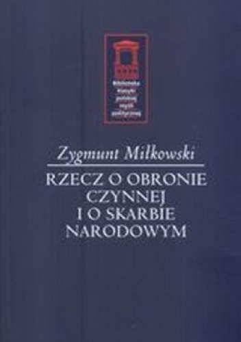 Okładka: Zygmunt Miłkowski - Rzecz o obronie czynnej i o skarbie narodowym. Wybór pism