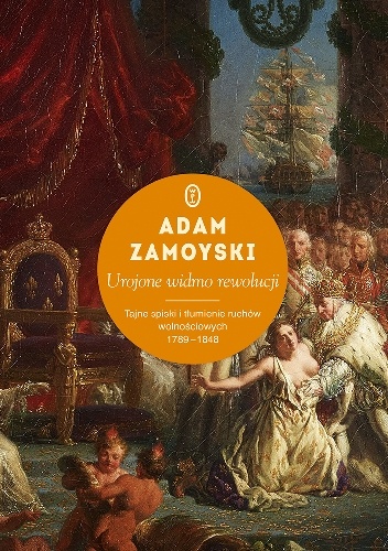 Okładka: Adam Zamoyski - Urojone widmo rewolucji. Tajne spiski i tłumienie ruchów wolnościowych 1789-1848