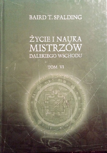 Okładka: Baird T. Spalding - Życie i nauka mistrzów Dalekiego Wschodu Tom 6
