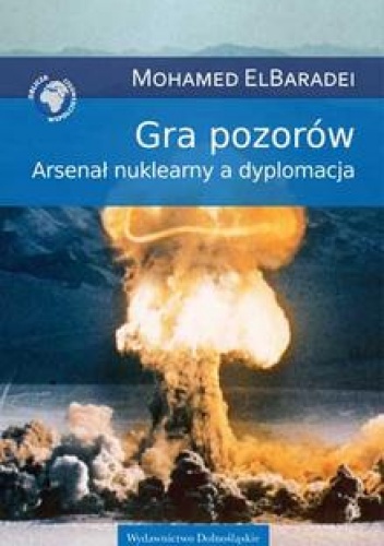 Okładka: Mohamed ElBaradei - Gra pozorów. Arsenał nuklearny a dyplomacja