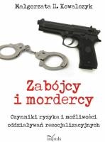 Okładka: Małgorzata H. Kowalczyk - Zabójcy i mordercy. Czynniki ryzyka i możliwości oddziaływań resocjalizacyjnych