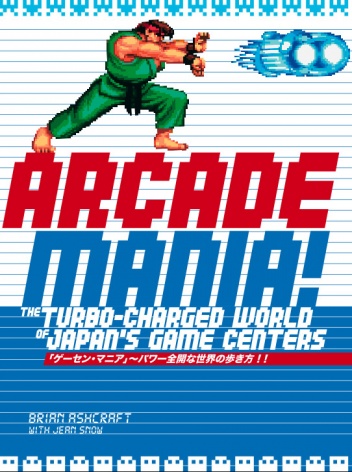 Okładka: Brian Ashcraft - Arcade Mania: The Turbo-charged World of Japan's Game Centers
