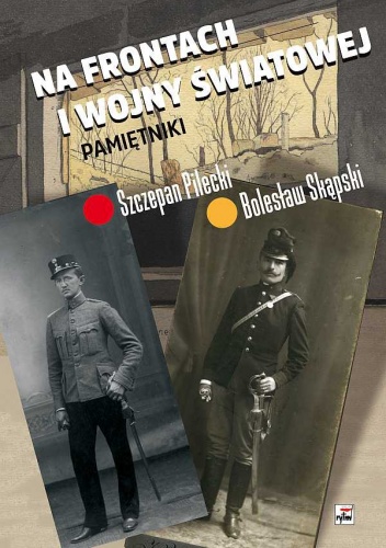 Okładka: Szczepan Pilecki - Na frontach I wojny światowej. Pamiętniki