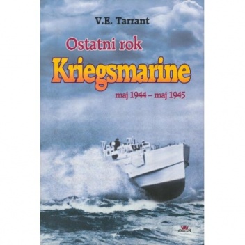 Okładka: V. E. Tarrant - Ostatni rok Kriegsmarine : maj 1944 - maj 1945
