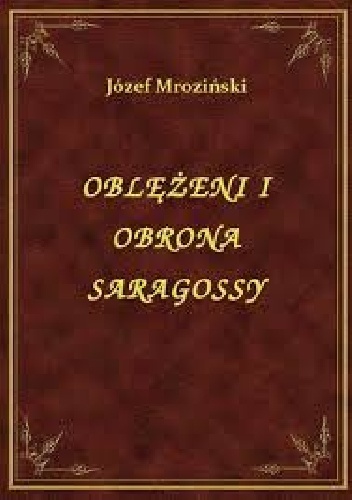 Okładka: Józef Mroziński - Oblężenie i obrona Saragossy w latach 1808-1809