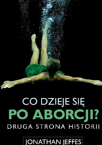 Okładka: Jonathan Jeffes - Co dzieje się po aborcji? Druga strona historii.