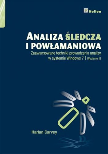 Okładka: Harlan Carvey - Analiza śledcza i powłamaniowa. Zaawansowane techniki prowadzenia analizy w systemie Windows 7