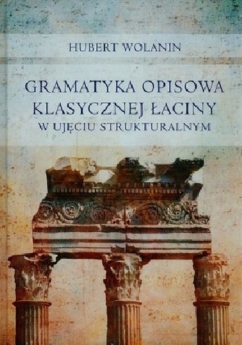 Okładka: Hubert Wolanin - Gramatyka opisowa klasycznej łaciny w ujęciu strukturalnym