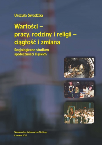 Okładka: Urszula Swadźba - Wartości – pracy, rodziny i religii – ciągłość i zmiana. Socjologiczne studium społeczności śląskich