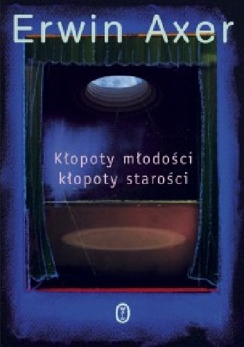 Okładka: Erwin Axer - Kłopoty młodości, kłopoty starości. Felietony teatralne