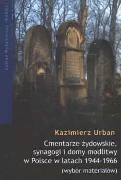 Okładka: Kazimierz Urban - Cmentarze żydowskie synagogi i domy modlitwy w Polsce w latach 1944 - 1966