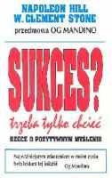 Okładka: Napoleon Hill - Sukces? Trzeba tylko chcieć! Rzecz o pozytywnym myśleniu