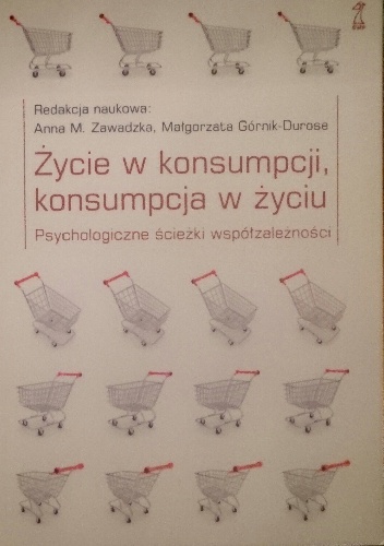 Okładka:  praca zbiorowa - Życie w konsumpcji, konsumpcja w życiu. Psychologiczne ścieżki współzależności