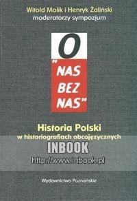Okładka: Witold Molik - „O nas bez nas”. Historia Polski w historiografiach obcojęzycznych