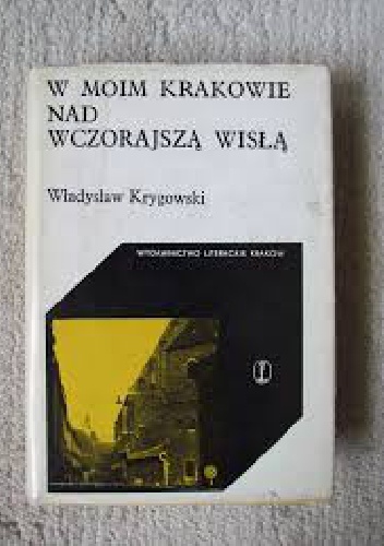 Okładka: Władysław Krygowski - W moim Krakowie nad wczorajszą Wisłą