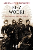 Okładka: Aleksander Topolski - Biez Wodki. Moje wojenne przeżycia z Rosji