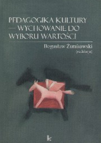 Okładka: Bogusław Żurakowski - Pedagogika kultury - wychowanie do wyboru wartości