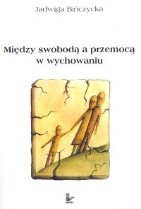 Okładka: Jadwiga Bińczycka - Między swobodą a przemocą w wychowaniu