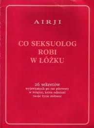 Okładka:  Airji - Co seksuolog robi w łóżku. 26 sekretów wyjawionych po raz pierwszy w książce, która odmieni twoje życie miłosne