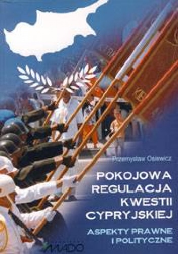 Okładka: Przemysław Osiewicz - Pokojowa regulacja kwestii cypryjskiej. Aspekty prawne i polityczne