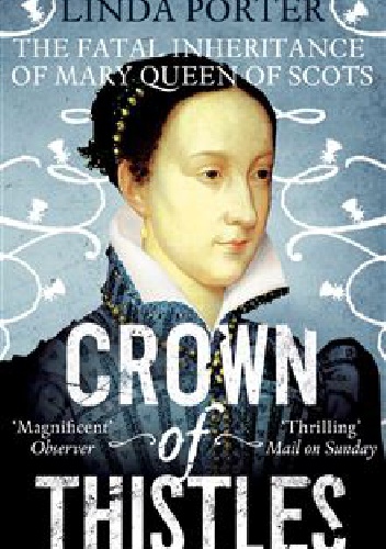 Okładka: Linda Porter - Crown of Thistles The Fatal Inheritance of Mary Queen of Scots