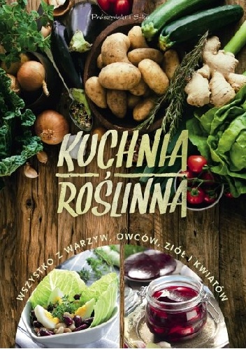 Okładka:  - Kuchnia roślinna. Wszystko z warzyw, owoców, ziół i kwiatów