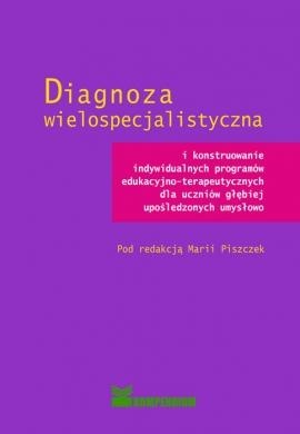 Okładka: Maria Piszczek - Diagnoza wielospecjalistyczna      i konstruowanie indywidualnych programów edukacyjno-terapeutycznych dla uczniów głębiej upośledzonych umysłowo
