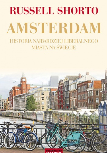 Okładka: Russell Shorto - Amsterdam. Historia najbardziej liberalnego miasta na świecie