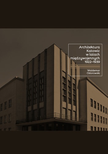 Okładka: Waldemar Odorowski - Architektura Katowic w latach międzywojennych 1922-1939