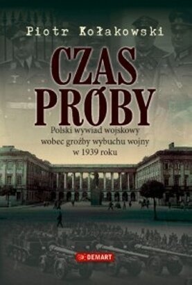 Okładka: Piotr Kołakowski - Czas próby. Polski wywiad wojskowy wobec groźby wybuchu wojny w 1939 roku