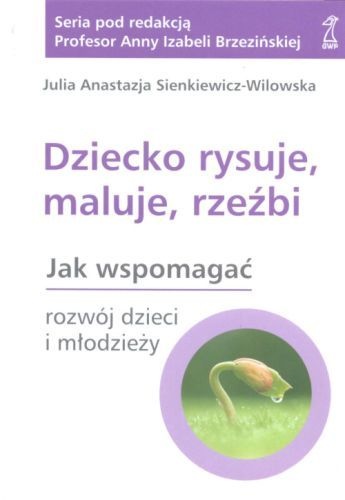 Okładka: Julia Anastazja Sienkiewicz-Wilowska - Dziecko rysuje,maluje,rzeźbi