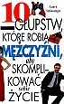 Okładka: Laura Schlessinger - 10 głupstw, które robią mężczyźni, aby skomplikować sobie życie