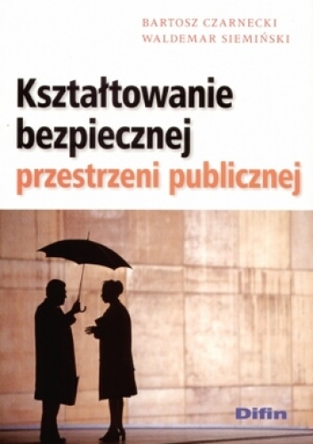 Okładka: Bartosz Czarnecki - Kształtowanie bezpiecznej przestrzeni publicznej