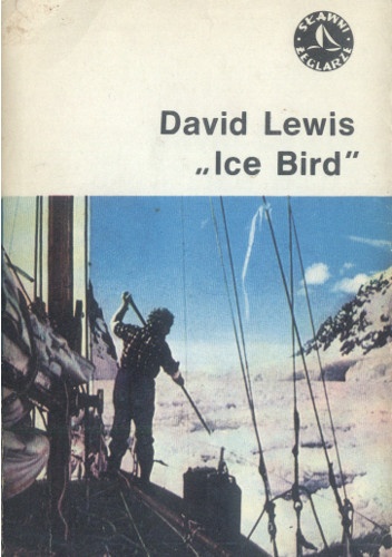 Okładka: David Henry Lewis - „Ice Bird”. Pierwsza samotna wyprawa żeglarska do Antarktyki