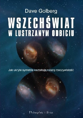 Okładka: Dave Goldberg - Wszechświat w lustrzanym odbiciu. Jak ukryte symetrie kształtują naszą rzeczywistość